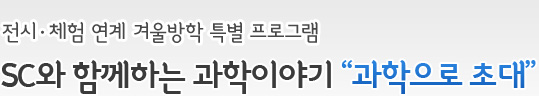 4. Àü½Ã¤ýüÇè ¿¬°è °Ü¿ï¹æÇРƯº° ÇÁ·Î±×·¥
SC¿Í ÇÔ²²ÇÏ´Â °úÇÐÀ̾߱â - °úÇÐÀ¸·Î ÃÊ´ë