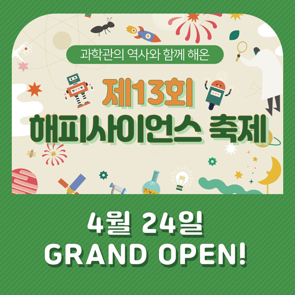 과학관의 역사와 함께 해온 제13회 해피사이언스 축제 4월 24일 GRAND OPEN!
