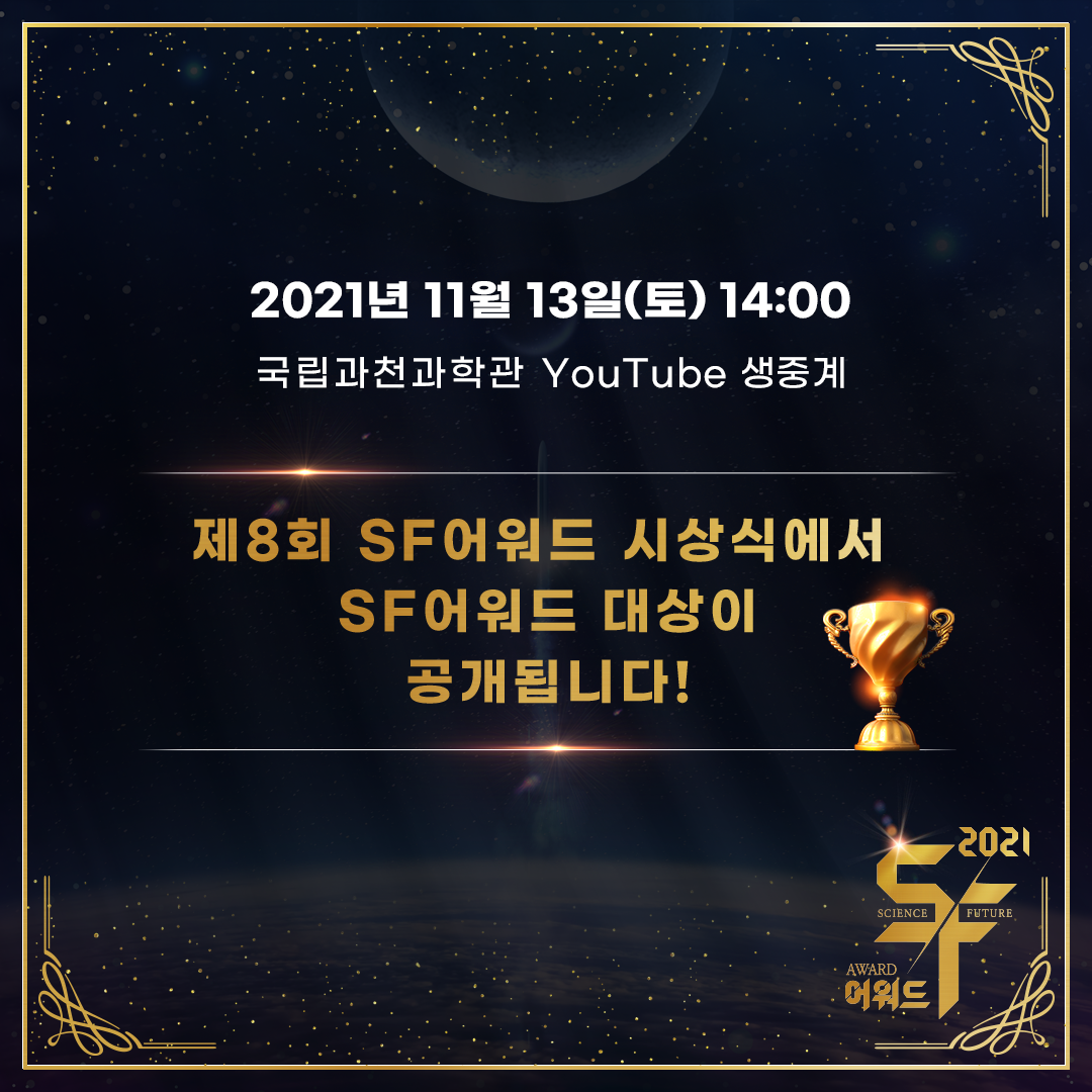 2021년 11월 13일(토) 14:00 국립과천과학관 YouTube 생중계 제8회 SF어워드 시상식에서 SF어워드 대상이 공개됩니다!