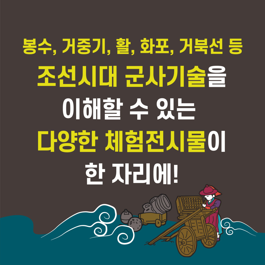 봉수, 거중기, 활, 화포, 거북선 등 조선시대 군사기술을 이해할 수 있는 다양한 체험전시물이 한 자리에!