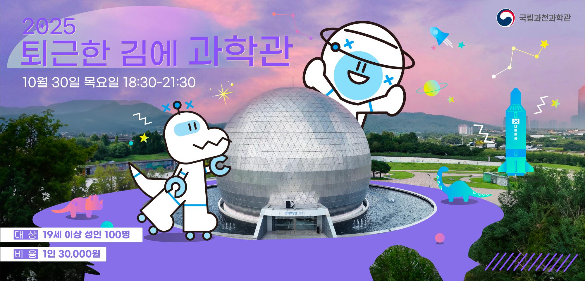 2025 퇴근한 김에 과학관 10월 30일 목요일 18:30-21:30. (대상) 19세 이상 성인 100명. (비용) 1인 30,000원.