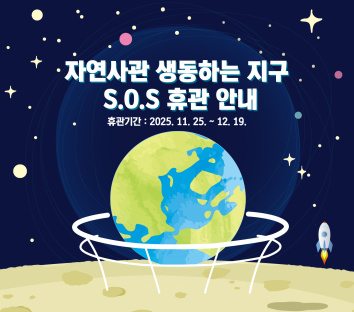 자연사관 '생동하는 지구, SOS' 휴관 안내,  휴관 기간 : 2025. 11. 25. ~ 12. 19