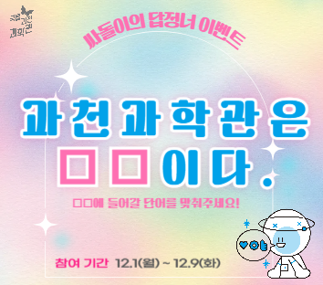 싸돌이의 답정너 이벤트 과천과학관은OO이다.OO에 들어갈 단이를 맞취주세요! 참여 기간 12.1(월)~ 12.9(화)